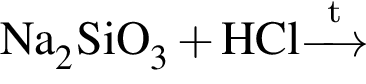 \ChemFormNa_2SiO_3 плюс HCl\reactrarrow0pt0.5 cm\scriptsize t
