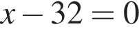 x минус 32=0