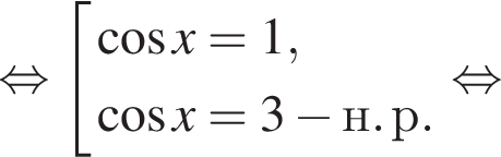  рав­но­силь­но со­во­куп­ность вы­ра­же­ний ко­си­нус x=1, ко­си­нус x=3 минус н. р. конец со­во­куп­но­сти . рав­но­силь­но 