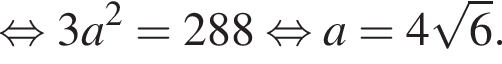  рав­но­силь­но 3a в квад­ра­те = 288 рав­но­силь­но a = 4 ко­рень из 6 .