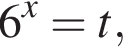 6 в сте­пе­ни x =t,