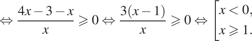  рав­но­силь­но дробь: чис­ли­тель: 4x минус 3 минус x, зна­ме­на­тель: x конец дроби боль­ше или равно 0 рав­но­силь­но дробь: чис­ли­тель: 3 левая круг­лая скоб­ка x минус 1 пра­вая круг­лая скоб­ка , зна­ме­на­тель: x конец дроби боль­ше или равно 0 рав­но­силь­но со­во­куп­ность вы­ра­же­ний x мень­ше 0,x боль­ше или равно 1. конец со­во­куп­но­сти . 