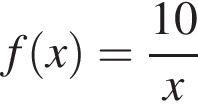 f левая круг­лая скоб­ка x пра­вая круг­лая скоб­ка = дробь: чис­ли­тель: 10, зна­ме­на­тель: x конец дроби 