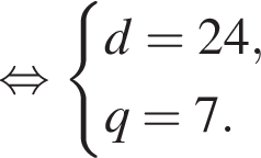  рав­но­силь­но си­сте­ма вы­ра­же­ний d=24,q=7. конец си­сте­мы . 