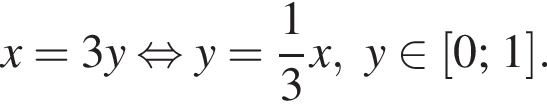 x = 3 y рав­но­силь­но y = дробь: чис­ли­тель: 1, зна­ме­на­тель: 3 конец дроби x, y при­над­ле­жит левая квад­рат­ная скоб­ка 0; 1 пра­вая квад­рат­ная скоб­ка . 