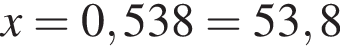 x = 0,538 = 53,8