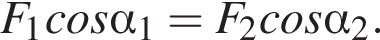 F_1cos альфа _1=F_2cos альфа _2.