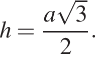 h= дробь: чис­ли­тель: a ко­рень из: на­ча­ло ар­гу­мен­та: 3 конец ар­гу­мен­та , зна­ме­на­тель: 2 конец дроби . 