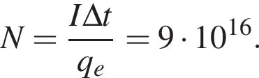 N= дробь: чис­ли­тель: I\Delta t, зна­ме­на­тель: q_e конец дроби =9 умно­жить на 10 в сте­пе­ни левая круг­лая скоб­ка 16 пра­вая круг­лая скоб­ка . 