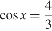  ко­си­нус x= дробь: чис­ли­тель: 4, зна­ме­на­тель: 3 конец дроби 