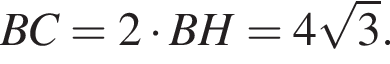 BC=2 умно­жить на BH=4 ко­рень из: на­ча­ло ар­гу­мен­та: 3 конец ар­гу­мен­та .