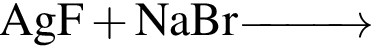 \ChemFormAgF плюс NaBr \reactrarrow0pt1 cm