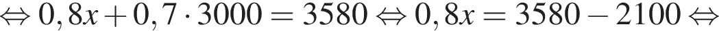  рав­но­силь­но 0,8x плюс 0,7 умно­жить на 3000 = 3580 рав­но­силь­но 0,8x = 3580 минус 2100 рав­но­силь­но 
