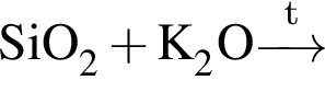 \ChemFormSiO_2 плюс K_2O\reactrarrow0pt0.5 cm\scriptsize t