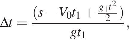\Delta t = дробь: чис­ли­тель: левая круг­лая скоб­ка s минус V_0t_1 плюс дробь: чис­ли­тель: g_1t в квад­ра­те , зна­ме­на­тель: 2 конец дроби пра­вая круг­лая скоб­ка , зна­ме­на­тель: gt_1 конец дроби , 