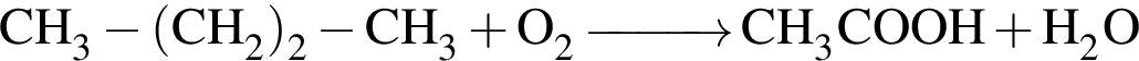 \ChemFormCH_3 минус левая круг­лая скоб­ка CH_2 пра­вая круг­лая скоб­ка _2 минус CH_3 плюс O_2 \reactrarrow0pt1 cm CH_3COOH плюс H_2O