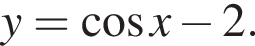 y= ко­си­нус x минус 2.