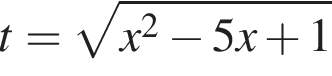 t= ко­рень из: на­ча­ло ар­гу­мен­та: x в квад­ра­те минус 5x плюс 1 конец ар­гу­мен­та 