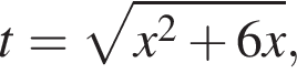 t= ко­рень из: на­ча­ло ар­гу­мен­та: x в квад­ра­те плюс 6x конец ар­гу­мен­та ,
