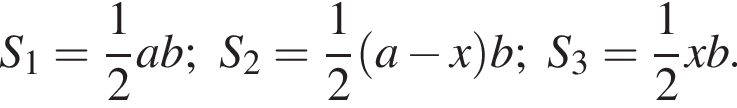 S_1= дробь: чис­ли­тель: 1, зна­ме­на­тель: 2 конец дроби ab;S_2= дробь: чис­ли­тель: 1, зна­ме­на­тель: 2 конец дроби левая круг­лая скоб­ка a минус x пра­вая круг­лая скоб­ка b;S_3= дробь: чис­ли­тель: 1, зна­ме­на­тель: 2 конец дроби xb. 