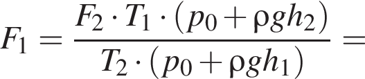 F_1 = дробь: чис­ли­тель: F_2 умно­жить на T_1 умно­жить на левая круг­лая скоб­ка p_0 плюс \rho gh_2 пра­вая круг­лая скоб­ка , зна­ме­на­тель: T_2 умно­жить на левая круг­лая скоб­ка p_0 плюс \rho gh_1 пра­вая круг­лая скоб­ка конец дроби = 
