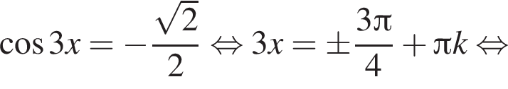  ко­си­нус 3x= минус дробь: чис­ли­тель: ко­рень из: на­ча­ло ар­гу­мен­та: 2 конец ар­гу­мен­та , зна­ме­на­тель: 2 конец дроби рав­но­силь­но 3x=\pm дробь: чис­ли­тель: 3 Пи , зна­ме­на­тель: 4 конец дроби плюс Пи k рав­но­силь­но 