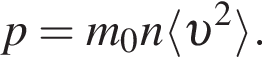 p= m_0n\langle v в квад­ра­те \rangle. 