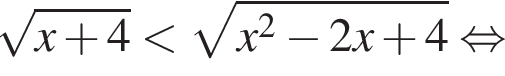  ко­рень из: на­ча­ло ар­гу­мен­та: x плюс 4 конец ар­гу­мен­та мень­ше ко­рень из: на­ча­ло ар­гу­мен­та: x в квад­ра­те минус 2 x плюс 4 конец ар­гу­мен­та рав­но­силь­но 