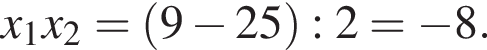 x_1x_2= левая круг­лая скоб­ка 9 минус 25 пра­вая круг­лая скоб­ка :2= минус 8.