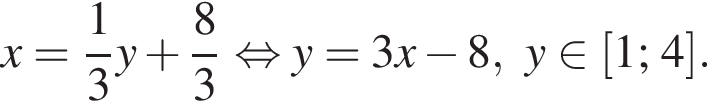 x = дробь: чис­ли­тель: 1, зна­ме­на­тель: 3 конец дроби y плюс дробь: чис­ли­тель: 8, зна­ме­на­тель: 3 конец дроби рав­но­силь­но y = 3 x минус 8, y при­над­ле­жит левая квад­рат­ная скоб­ка 1; 4 пра­вая квад­рат­ная скоб­ка . 