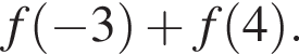 f левая круг­лая скоб­ка минус 3 пра­вая круг­лая скоб­ка плюс f левая круг­лая скоб­ка 4 пра­вая круг­лая скоб­ка .