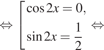  рав­но­силь­но со­во­куп­ность вы­ра­же­ний ко­си­нус 2x=0, синус 2x= дробь: чис­ли­тель: 1, зна­ме­на­тель: 2 конец дроби конец со­во­куп­но­сти . рав­но­силь­но 