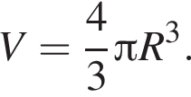 V= дробь: чис­ли­тель: 4, зна­ме­на­тель: 3 конец дроби Пи R в кубе .