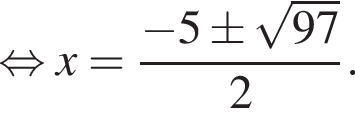  рав­но­силь­но x = дробь: чис­ли­тель: минус 5 \pm ко­рень из: на­ча­ло ар­гу­мен­та: 97 конец ар­гу­мен­та , зна­ме­на­тель: 2 конец дроби . 