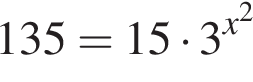 135=15 умно­жить на 3 в сте­пе­ни левая круг­лая скоб­ка x в квад­ра­те пра­вая круг­лая скоб­ка 