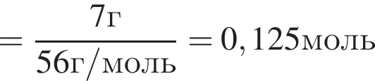 = дробь: чис­ли­тель: 7г, зна­ме­на­тель: 56г/моль конец дроби = 0,125моль 
