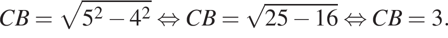 CB= ко­рень из: на­ча­ло ар­гу­мен­та: 5 в квад­ра­те минус 4 в квад­ра­те конец ар­гу­мен­та рав­но­силь­но CB= ко­рень из: на­ча­ло ар­гу­мен­та: 25 минус 16 конец ар­гу­мен­та рав­но­силь­но CB=3.