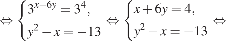  рав­но­силь­но си­сте­ма вы­ра­же­ний 3 в сте­пе­ни левая круг­лая скоб­ка x плюс 6y пра­вая круг­лая скоб­ка =3 в сте­пе­ни 4 ,y в квад­ра­те минус x= минус 13 конец си­сте­мы . рав­но­силь­но си­сте­ма вы­ра­же­ний x плюс 6y=4,y в квад­ра­те минус x= минус 13 конец си­сте­мы . рав­но­силь­но 