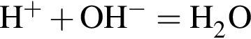 \ChemFormH в сте­пе­ни п люс плюс OH в сте­пе­ни м инус =H_2O