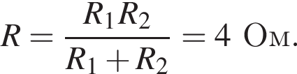 R= дробь: чис­ли­тель: R_1R_2, зна­ме­на­тель: R_1 плюс R_2 конец дроби =4Ом. 