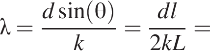 \lambda= дробь: чис­ли­тель: d синус левая круг­лая скоб­ка \theta пра­вая круг­лая скоб­ка , зна­ме­на­тель: k конец дроби = дробь: чис­ли­тель: dl, зна­ме­на­тель: 2kL конец дроби = 
