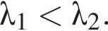 \lambda_1 мень­ше \lambda_2.