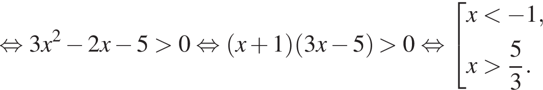  рав­но­силь­но 3x в квад­ра­те минус 2x минус 5 боль­ше 0 рав­но­силь­но левая круг­лая скоб­ка x плюс 1 пра­вая круг­лая скоб­ка левая круг­лая скоб­ка 3x минус 5 пра­вая круг­лая скоб­ка боль­ше 0 рав­но­силь­но со­во­куп­ность вы­ра­же­ний x мень­ше минус 1,x боль­ше дробь: чис­ли­тель: 5, зна­ме­на­тель: 3 конец дроби . конец со­во­куп­но­сти . 