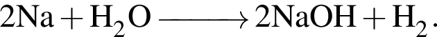 \ChemForm2Na плюс H_2O \reactrarrow0pt1 cm 2NaOH плюс H_2.