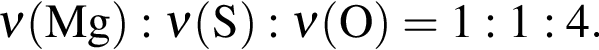 \ChemForm\nu\rm левая круг­лая скоб­ка Mg пра­вая круг­лая скоб­ка : \nu\rm левая круг­лая скоб­ка S пра­вая круг­лая скоб­ка : \nu\rm левая круг­лая скоб­ка O пра­вая круг­лая скоб­ка = 1 : 1 : 4.