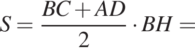S = дробь: числитель: BC плюс AD, знаменатель: 2 конец дроби умножить на BH =
