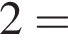 2=