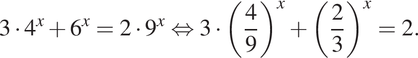 3 умно­жить на 4 в сте­пе­ни x плюс 6 в сте­пе­ни x =2 умно­жить на 9 в сте­пе­ни x рав­но­силь­но 3 умно­жить на левая круг­лая скоб­ка дробь: чис­ли­тель: 4, зна­ме­на­тель: конец дроби 9 пра­вая круг­лая скоб­ка в сте­пе­ни левая круг­лая скоб­ка x пра­вая круг­лая скоб­ка плюс левая круг­лая скоб­ка дробь: чис­ли­тель: 2, зна­ме­на­тель: 3 конец дроби пра­вая круг­лая скоб­ка в сте­пе­ни левая круг­лая скоб­ка x пра­вая круг­лая скоб­ка = 2. 