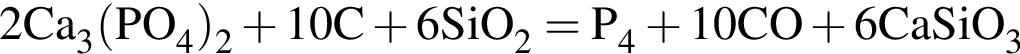 \ChemForm2Ca_3 левая круг­лая скоб­ка PO_4 пра­вая круг­лая скоб­ка _2 плюс 10C плюс 6SiO_2 = P_4 плюс 10CO плюс 6CaSiO_3