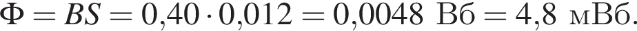 \Phi=BS=0,40 умно­жить на 0,012 = 0,0048Вб=4,8мВб.